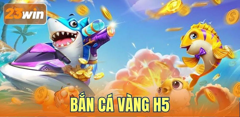 Bắn Cá Vàng H5 – Game Săn Boss 23WIN Cập Nhật Tính Năng Đa Dạng